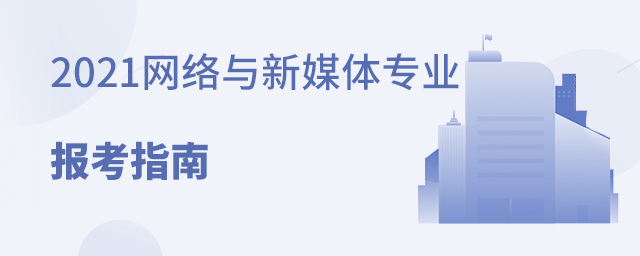 2021網絡與新媒體專業報考指南