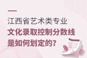 江西省藝術(shù)類專業(yè)文化錄取控制分?jǐn)?shù)線的是如何劃定的?