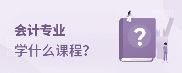 會(huì)計(jì)專業(yè)學(xué)什么課程