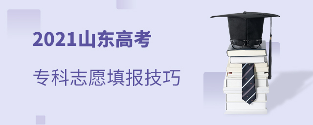 2021山東高考專科志愿填報技巧