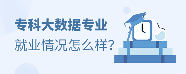 專科大數(shù)據(jù)技術(shù)與應(yīng)用專業(yè)就業(yè)情況怎么樣
