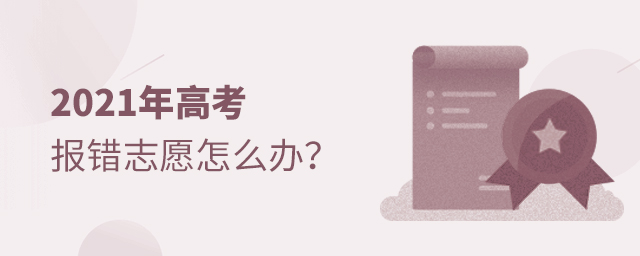 2021年高考報(bào)錯(cuò)志愿怎么辦