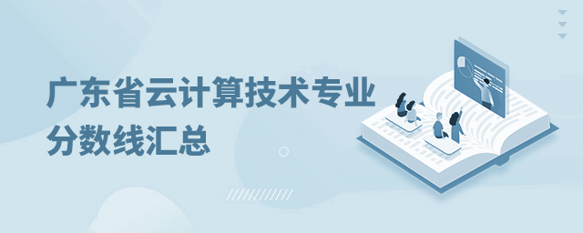 廣東省云計(jì)算技術(shù)與應(yīng)用專業(yè)分?jǐn)?shù)線匯總
