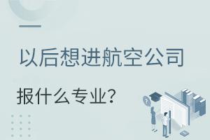 以后想進航空公司報什么專業?