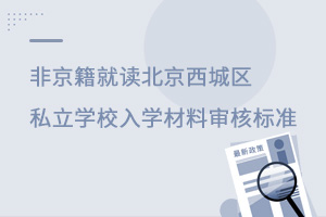 非京籍就讀北京西城區(qū)私立學校入學材料審核標準