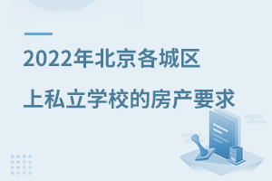 2022年北京各城區(qū)上私立學校的房產(chǎn)要求