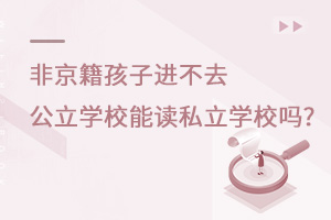 非京籍孩子進不去公立學校能讀私立學校嗎?