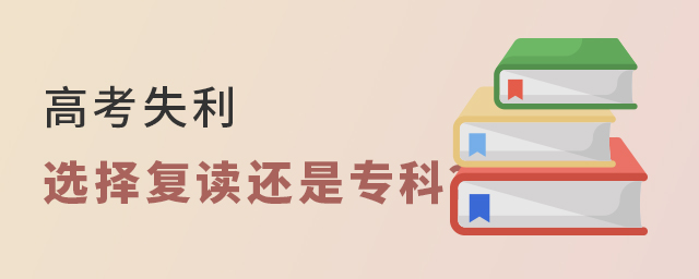 高考失利到底是選擇復(fù)讀還是專科