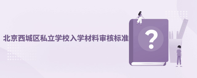 北京西城區(qū)私立學(xué)校入學(xué)材料審核標準.jpg