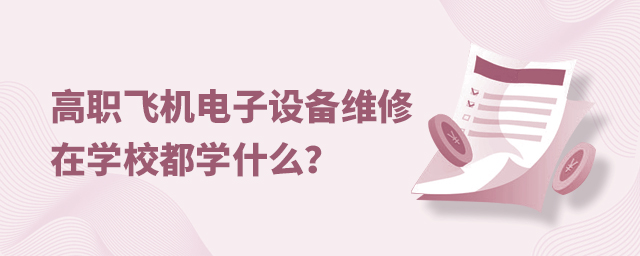 高職飛機電子設備維修專業在學校都學什么