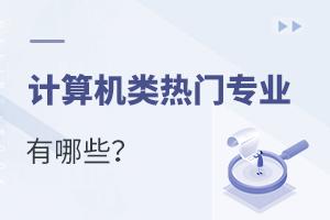 計算機類熱門專業有哪些?