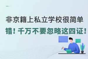 【誤區】非京籍上私立學校很簡單?錯!千萬不要忽略這“四證”