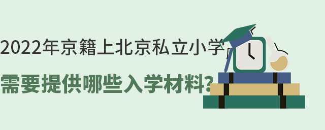 2022年京籍上北京私立小學需要準備哪些入學材料.jpg