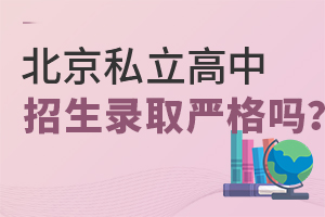 北京私立高中招生錄取嚴格嗎?