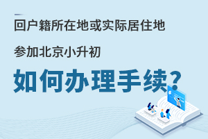 回戶籍所在地或者家庭實際居住地參加北京小升初,如何辦理手續?