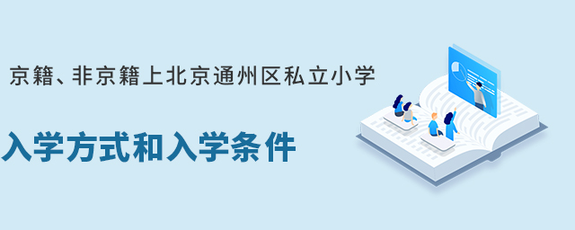 2022年京籍、非京籍上北京通州區(qū)私立小學入學方式和入學條件.jpg