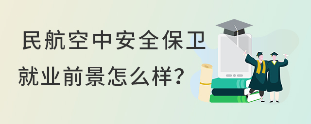 民航空中安全保衛專業的就業前景怎么樣