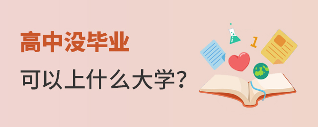 高中沒(méi)畢業(yè)可以上什么大學(xué)