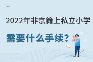 2022年非京籍上私立小學需要什么手續(xù)?