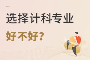 選擇計算機科學與技術專業(yè)好不好?