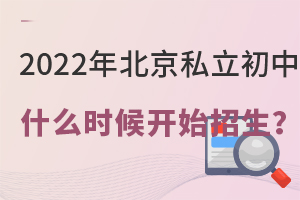 2022年北京私立初中什么時候開始招生?