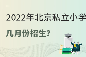 2022年北京私立小學是幾月份招生?