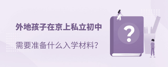 外地孩子在北京上私立初中需要準備什么入學材料.jpg
