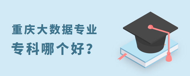 重慶大數(shù)據(jù)專業(yè)專科哪個好