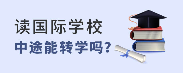 讀國際學(xué)校中途能轉(zhuǎn)學(xué)嗎