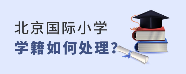 北京國際小學學籍如何處理