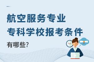 航空服務專業專科學校報考條件有哪些?