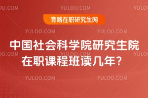 2025年中國社會科學院研究生院在職課程班讀幾年?