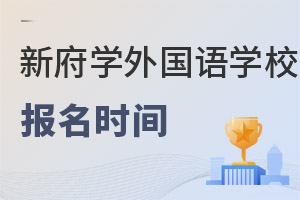 北京新府學(xué)外國(guó)語(yǔ)學(xué)校報(bào)名時(shí)間