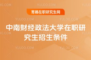 2025年中南財(cái)經(jīng)政法大學(xué)在職研究生招生條件