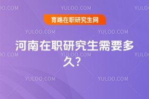 2025河南在職研究生需要多久?