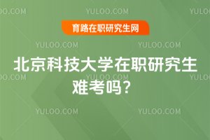 2025年北京科技大學在職研究生難考嗎?