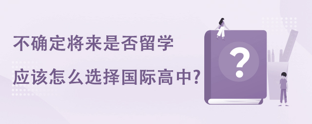 不確定將來(lái)是否留學(xué),應(yīng)該怎么選擇國(guó)際高中?