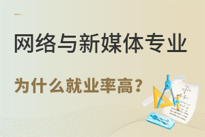 網絡與新媒體專業為什么就業率高?有哪些優勢?.jpg
