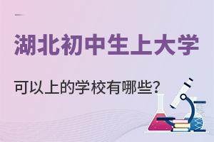 湖北初中生上大學可以上的學校有哪些?.jpg