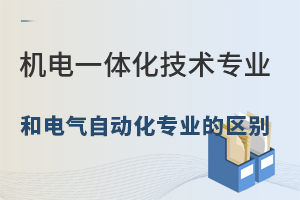 機電一體化技術專業和電氣自動化專業的區別