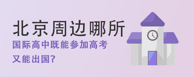 北京周邊哪所國(guó)際高中既能參加高考又能出國(guó)?