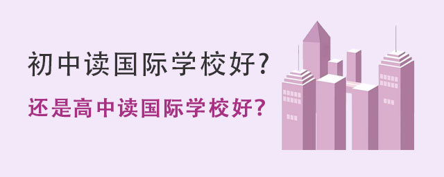 初中讀國際學(xué)校好還是高中讀國際學(xué)校好