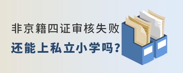非京籍幼升小四證審核失敗還能上私立小學嗎