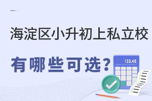 2023年小升初必看!海淀區小升初可以報名哪些民辦私立初中?志愿填報規則是什么?
