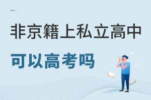 非京籍上北京私立高中可以高考嗎?有沒有可以參加高考的北京私立高中?