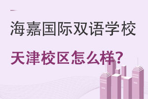 海嘉國際雙語學校天津校區怎么樣?