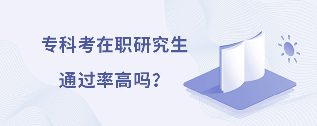 專科考在職研究生通過率高嗎?