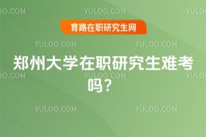2025年鄭州大學在職研究生難考嗎?