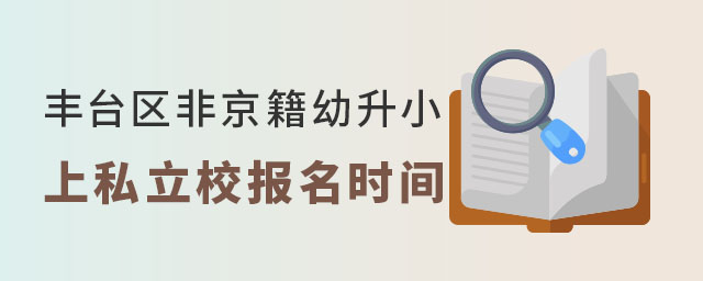 豐臺區非京籍幼升小上私立學校報名時間