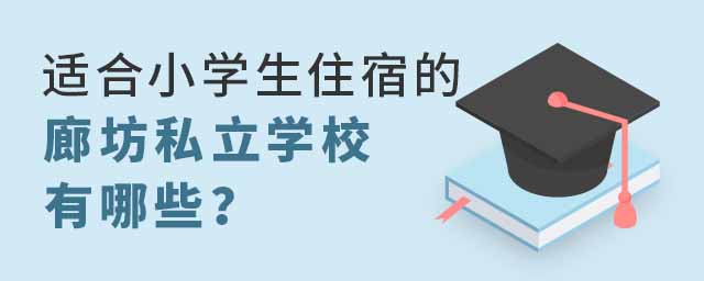 適合小學生住宿的廊坊私立學校有哪些